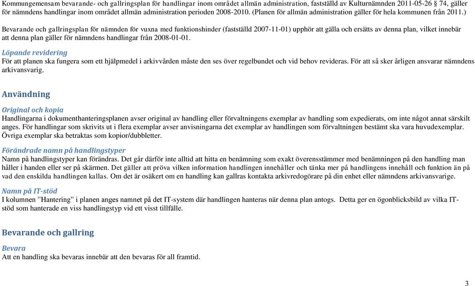 ) Bevarande och gallringsplan för nämnden för vuxna med funktionshinder (fastställd 2007-11-01) upphör att gälla och ersätts av denna plan, vilket innebär att denna plan gäller för nämndens