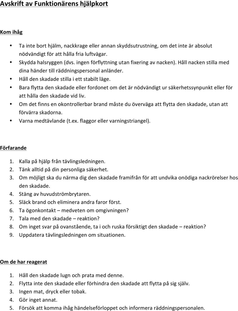 om!det!är!nödvändigt!ur!säkerhetssynpunkt!eller!för! att!hålla!den!skadade!vid!liv.! Om!det!finns!en!okontrollerbar!brand!måste!du!överväga!att!flytta!den!skadade,!utan!att! förvärra!skadorna.! Varna!