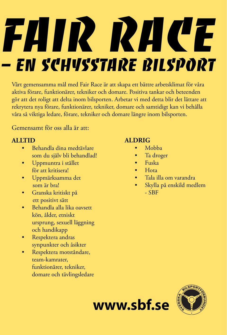 Arbetar vi med detta blir det lättare att rekrytera nya förare, funktionärer, tekniker, domare och samtidigt kan vi behålla våra så viktiga ledare, förare, tekniker och domare längre inom bilsporten.