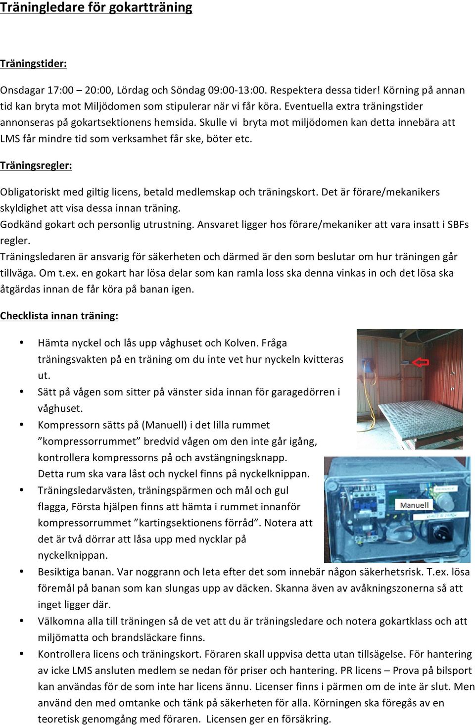 !! Träningsregler:+ Obligatoriskt!med!giltig!licens,!betald!medlemskap!och!träningskort.!Det!är!förare/mekanikers! skyldighet!att!visa!dessa!innan!träning.! Godkänd!gokart!och!personlig!utrustning.