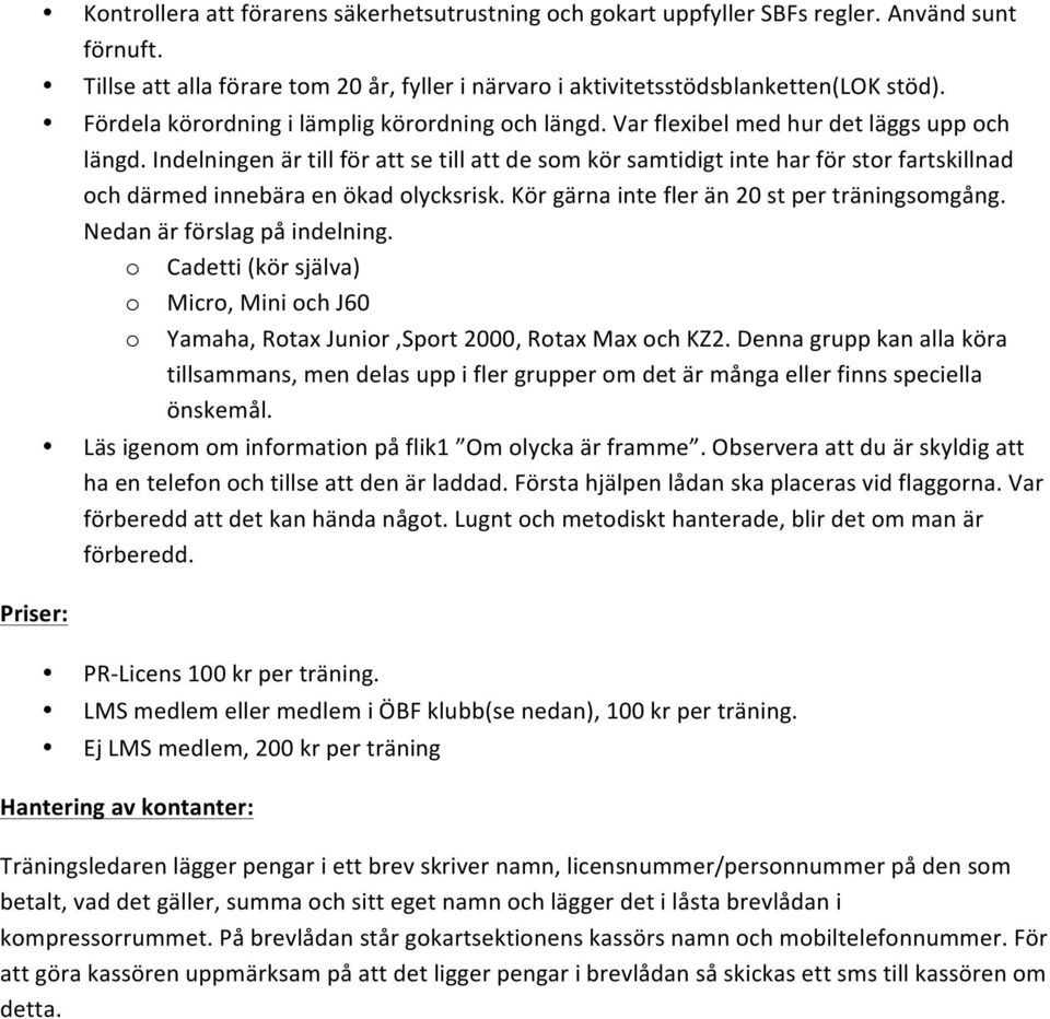 därmed!innebära!en!ökad!olycksrisk.!kör!gärna!inte!fler!än!20!st!per!träningsomgång.! Nedan!är!förslag!på!indelning.+ o Cadetti!(kör!själva)! o Micro,!Mini!och!J60!! o Yamaha,!Rotax!Junior!,Sport!