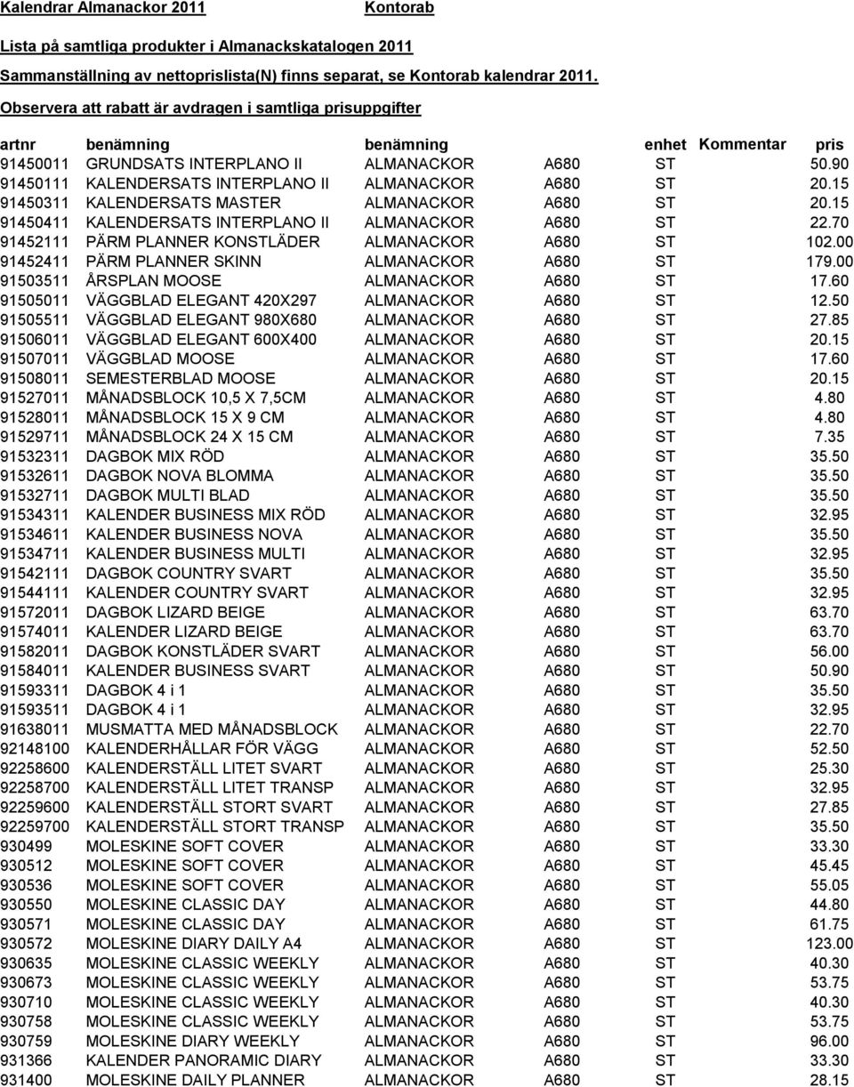 00 91503511 ÅRSPLAN MOOSE ALMANACKOR A680 ST 17.60 91505011 VÄGGBLAD ELEGANT 420X297 ALMANACKOR A680 ST 12.50 91505511 VÄGGBLAD ELEGANT 980X680 ALMANACKOR A680 ST 27.