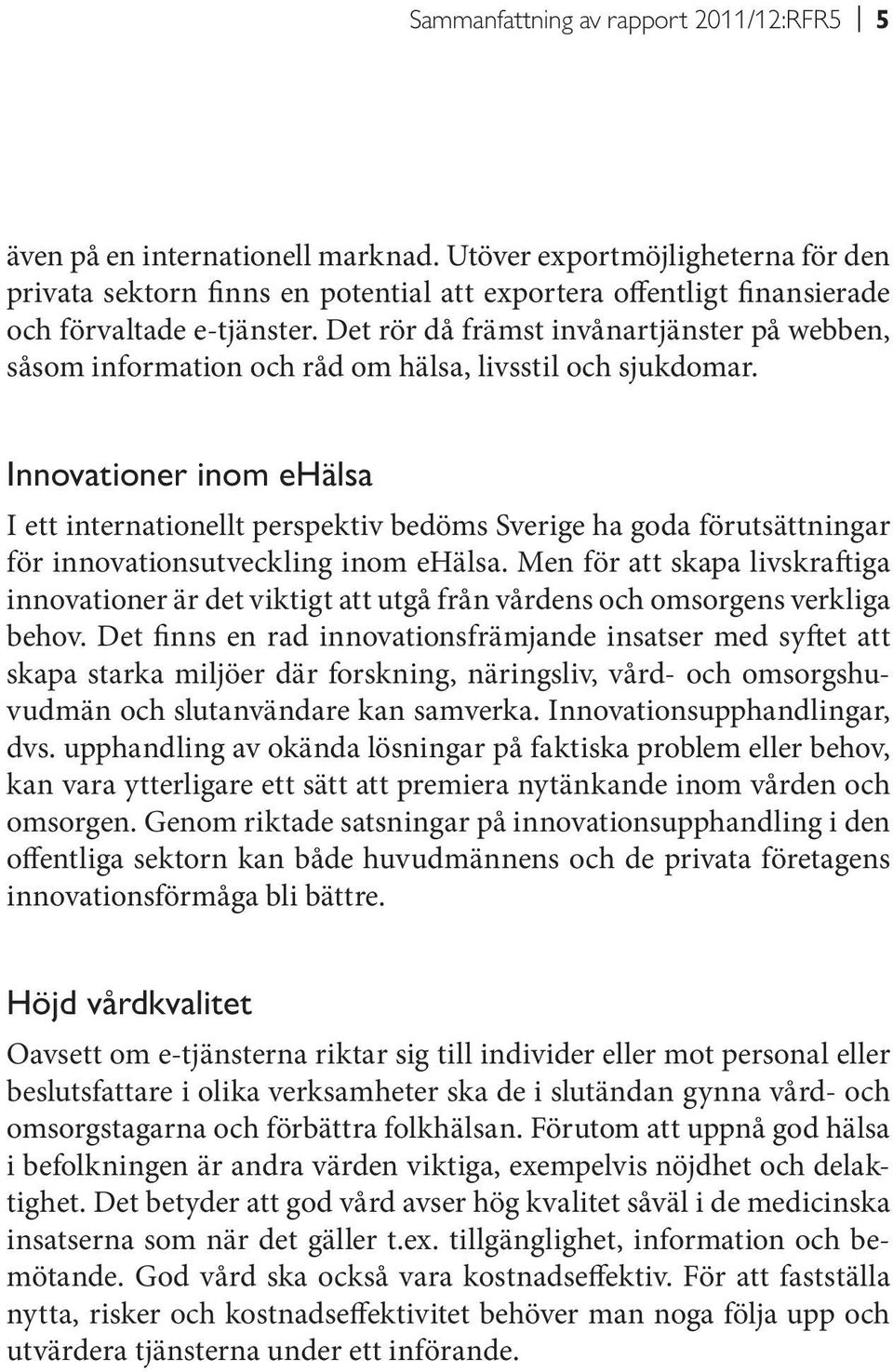 Det rör då främst invånartjänster på webben, såsom information och råd om hälsa, livsstil och sjukdomar.