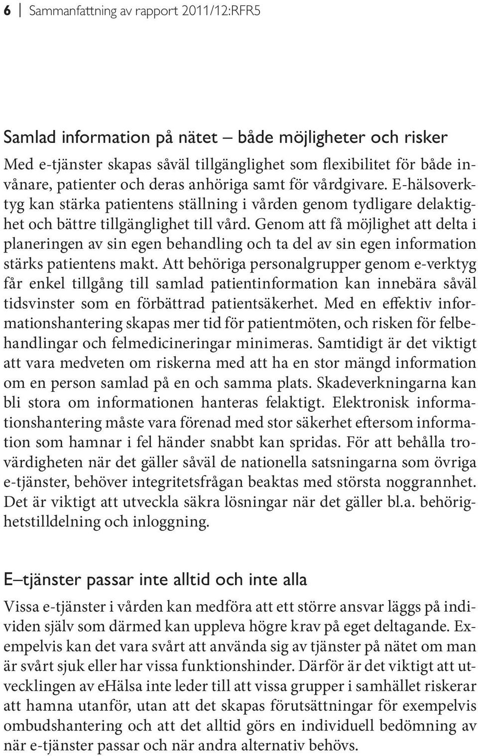 Genom att få möjlighet att delta i planeringen av sin egen behandling och ta del av sin egen information stärks patientens makt.