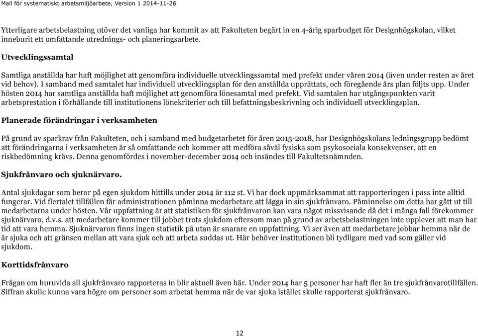 I samband med samtalet har individuell utvecklingsplan för den anställda upprättats, och föregående års plan följts upp.