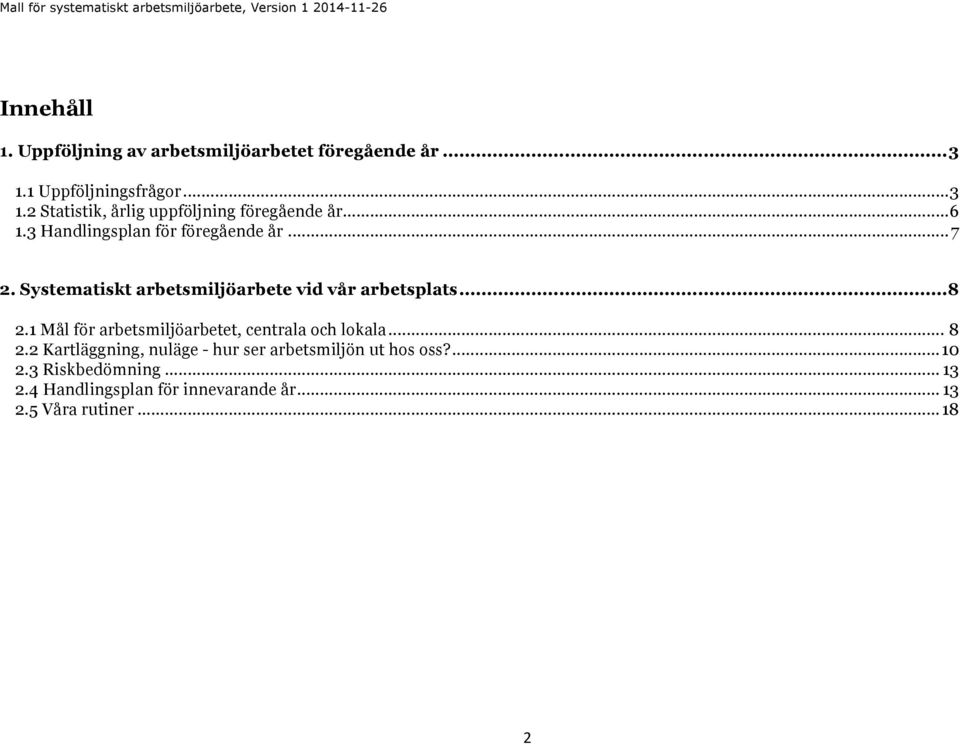 1 Mål för arbetsmiljöarbetet, centrala och lokala... 8 2.2 Kartläggning, nuläge - hur ser arbetsmiljön ut hos oss?