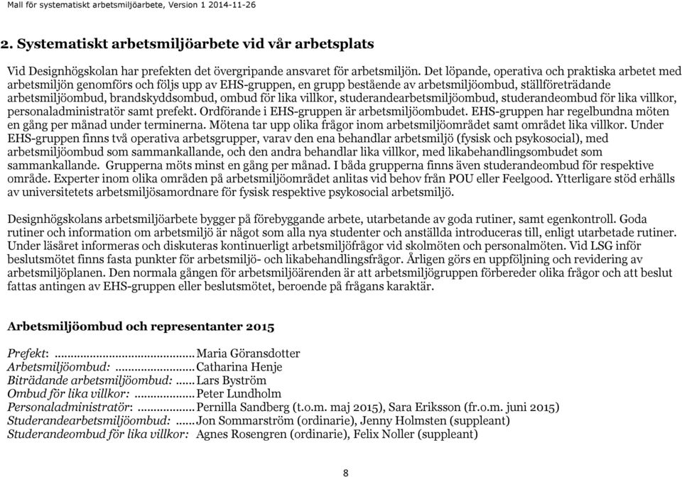 ombud för lika villkor, studerandearbetsmiljöombud, studerandeombud för lika villkor, personaladministratör samt prefekt. Ordförande i EHS-gruppen är arbetsmiljöombudet.