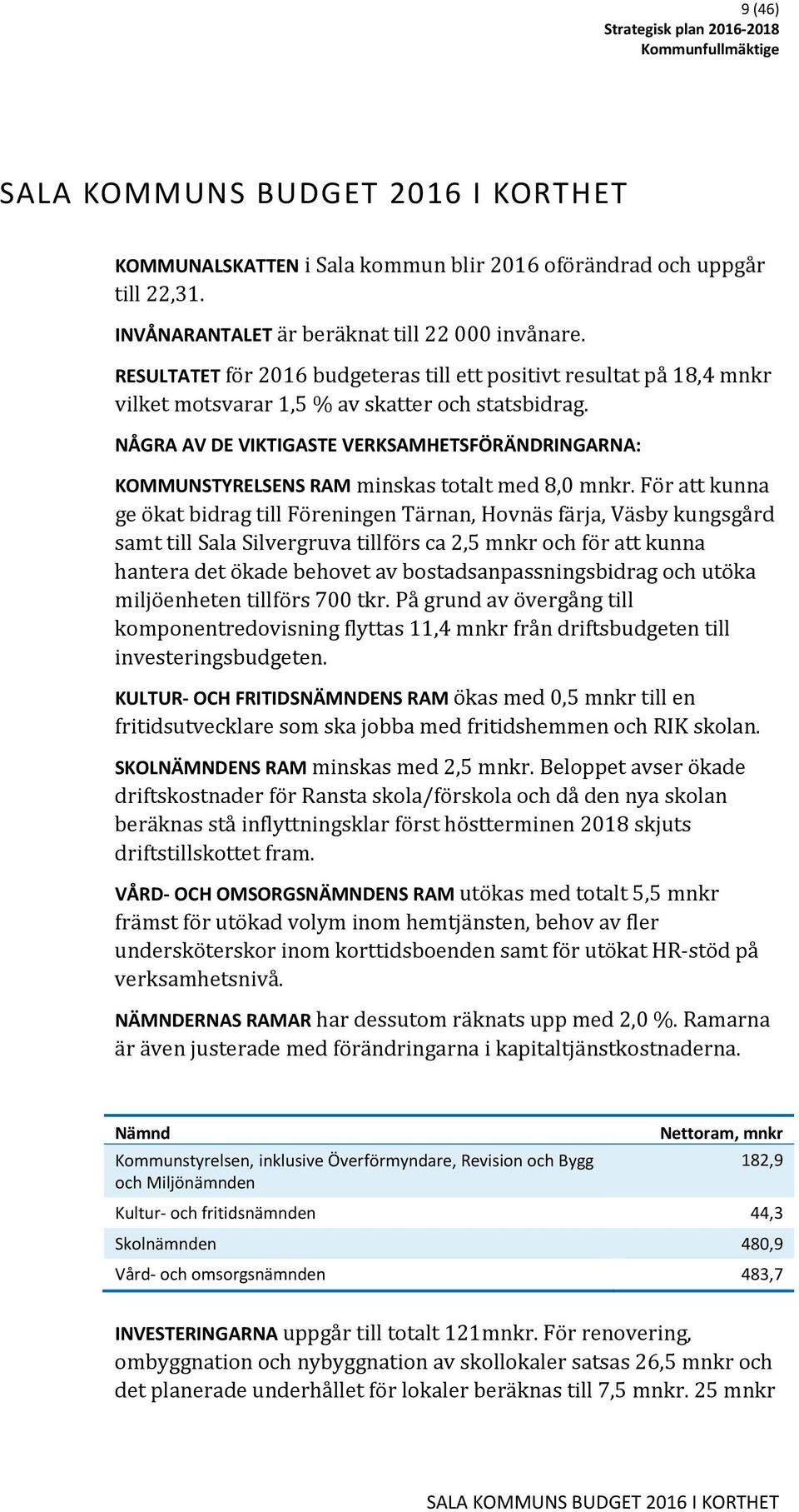 NÅGRA AV DE VIKTIGASTE VERKSAMHETSFÖRÄNDRINGARNA: KOMMUNSTYRELSENS RAM minskas totalt med 8,0 mnkr.