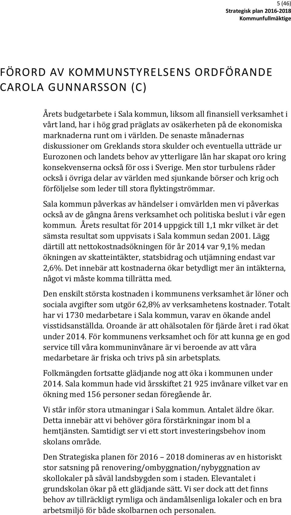 De senaste månadernas diskussioner om Greklands stora skulder och eventuella utträde ur Eurozonen och landets behov av ytterligare lån har skapat oro kring konsekvenserna också för oss i Sverige.