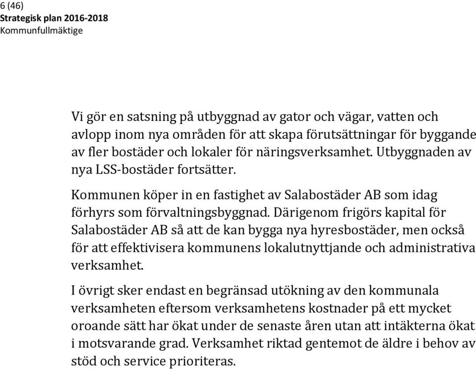 Därigenom frigörs kapital för Salabostäder AB så att de kan bygga nya hyresbostäder, men också för att effektivisera kommunens lokalutnyttjande och administrativa verksamhet.