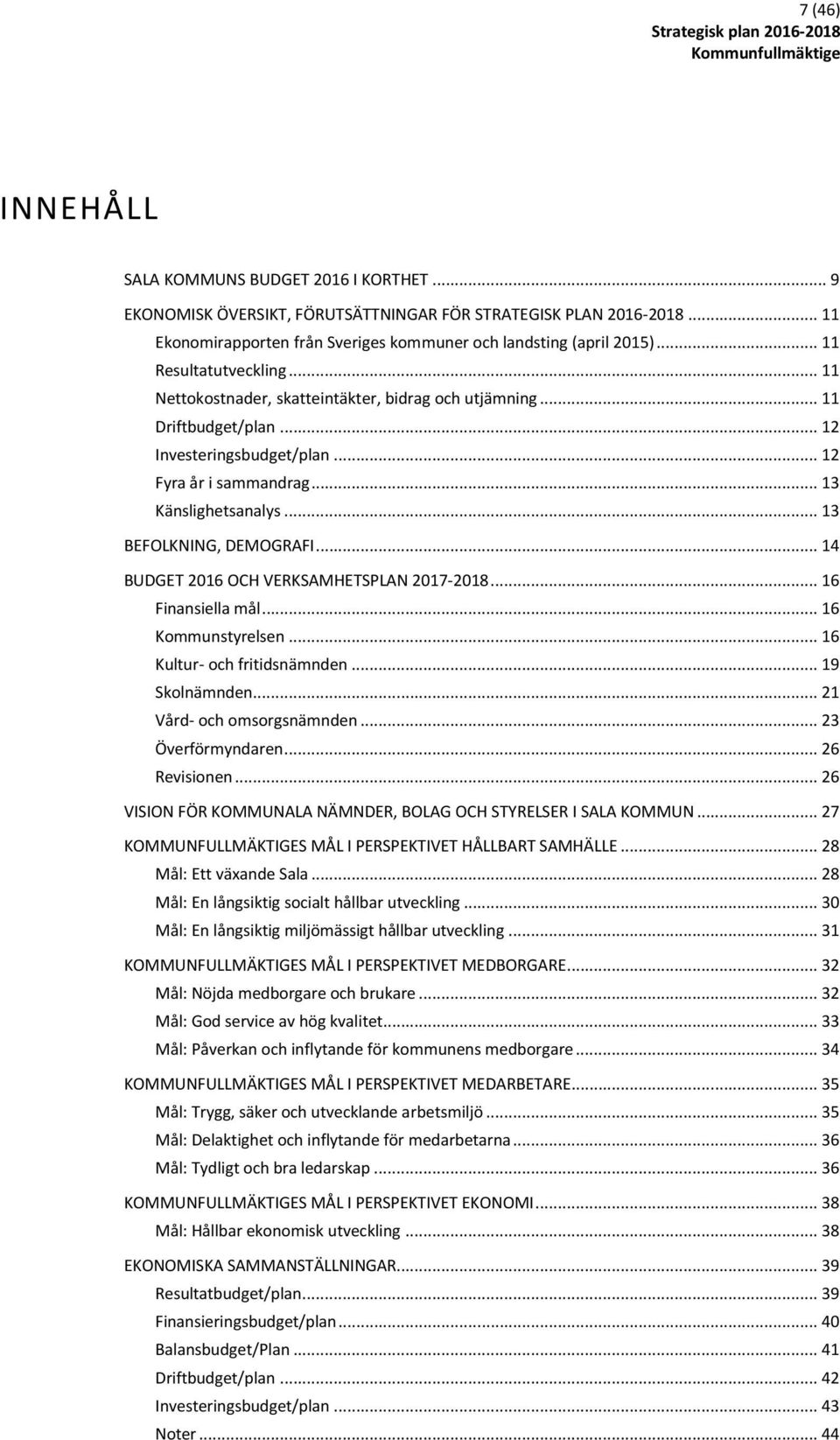 .. 13 BEFOLKNING, DEMOGRAFI... 14 BUDGET 2016 OCH VERKSAMHETSPLAN 2017-2018... 16 Finansiella mål... 16 Kommunstyrelsen... 16 Kultur- och fritidsnämnden... 19 Skolnämnden... 21 Vård- och omsorgsnämnden.