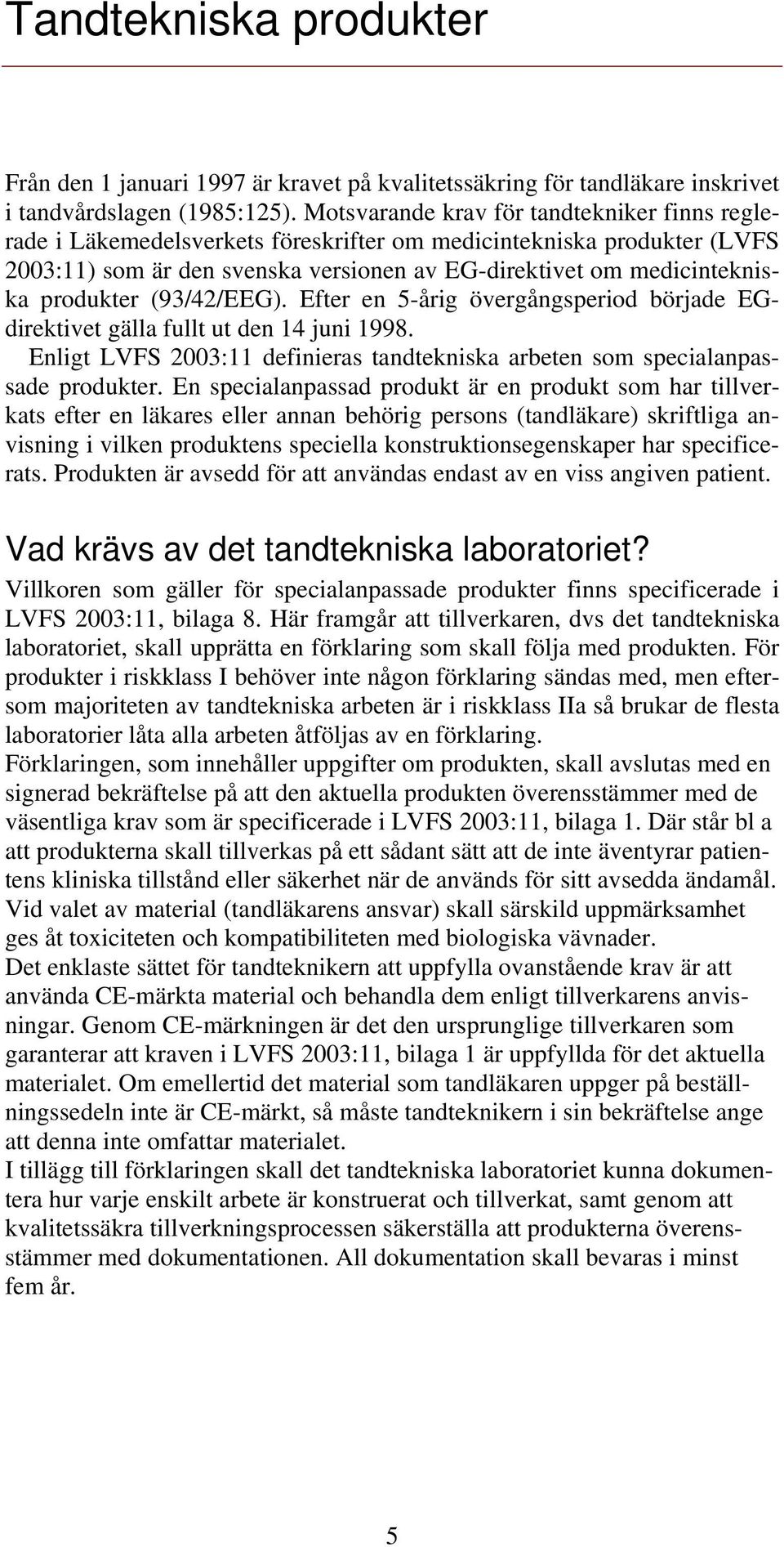 produkter (93/42/EEG). Efter en 5-årig övergångsperiod började EGdirektivet gälla fullt ut den 14 juni 1998. Enligt LVFS 2003:11 definieras tandtekniska arbeten som specialanpassade produkter.