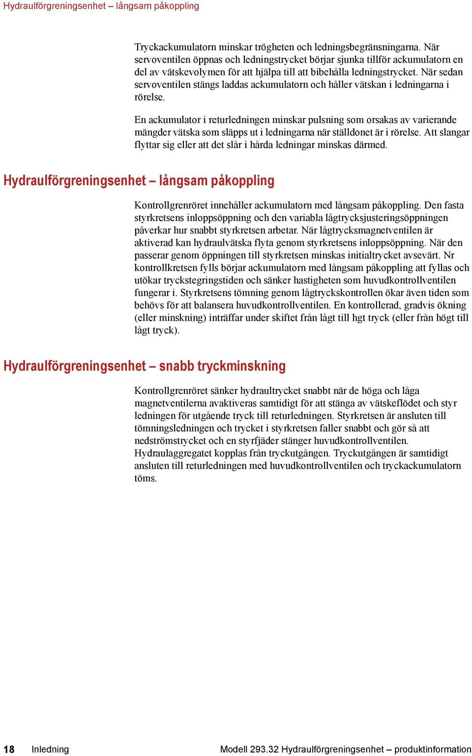 När sedan servoventilen stängs laddas ackumulatorn och håller vätskan i ledningarna i rörelse.