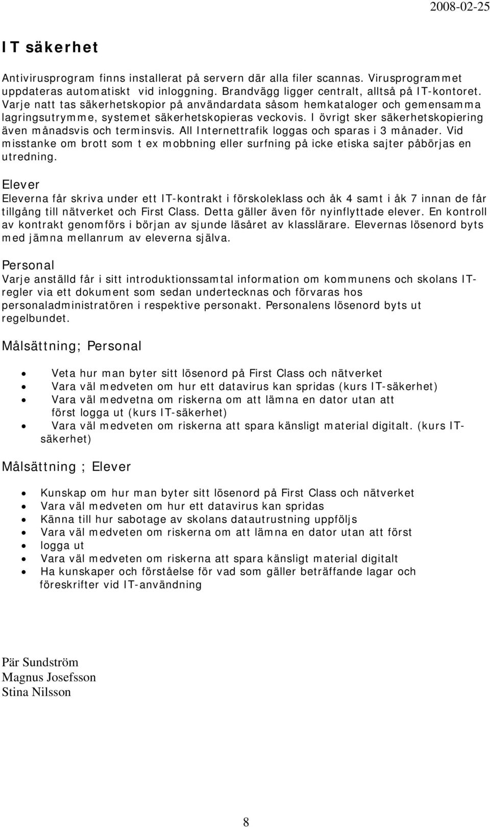 All Internettrafik loggas och sparas i 3 månader. Vid misstanke om brott som t ex mobbning eller surfning på icke etiska sajter påbörjas en utredning.