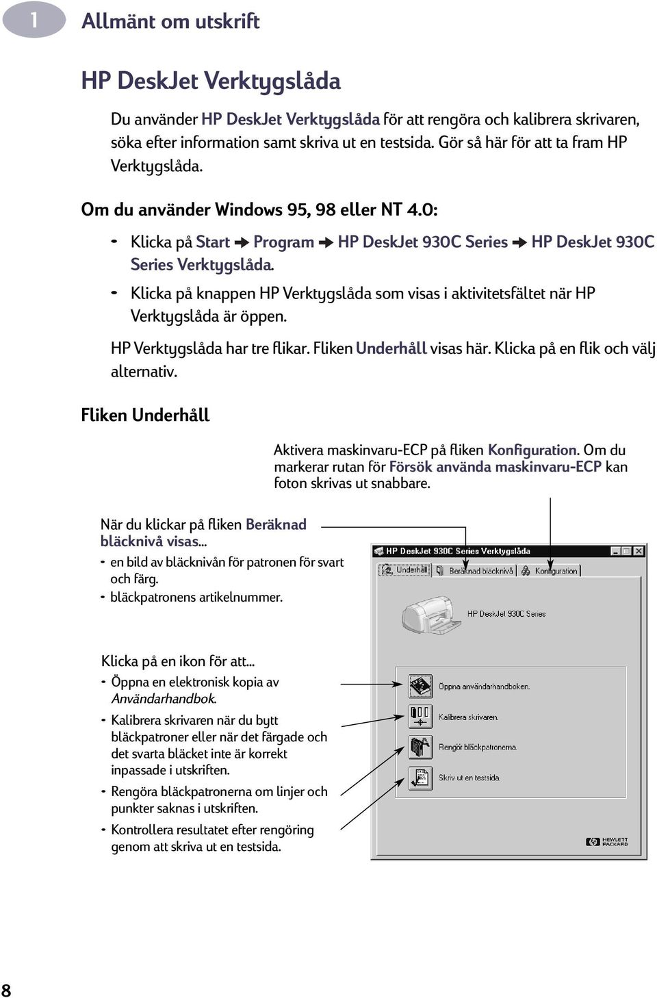 Klicka på knappen HP Verktygslåda som visas i aktivitetsfältet när HP Verktygslåda är öppen. HP Verktygslåda har tre flikar. Fliken Underhåll visas här. Klicka på en flik och välj alternativ.