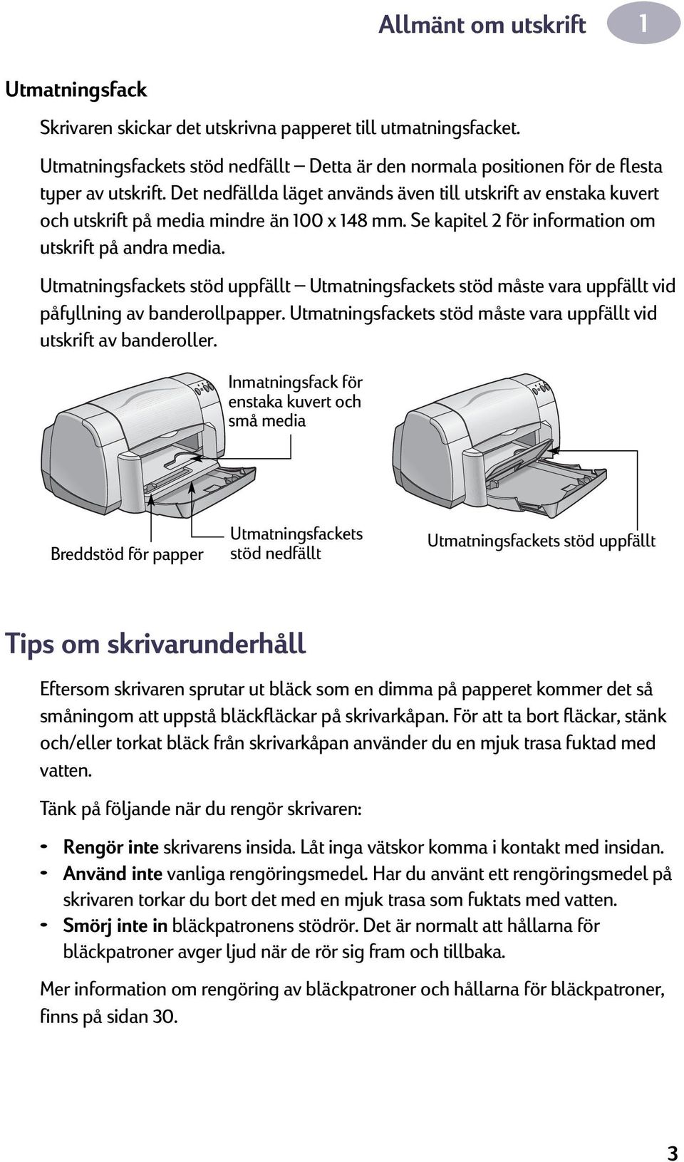 Utmatningsfackets stöd uppfällt Utmatningsfackets stöd måste vara uppfällt vid påfyllning av banderollpapper. Utmatningsfackets stöd måste vara uppfällt vid utskrift av banderoller.