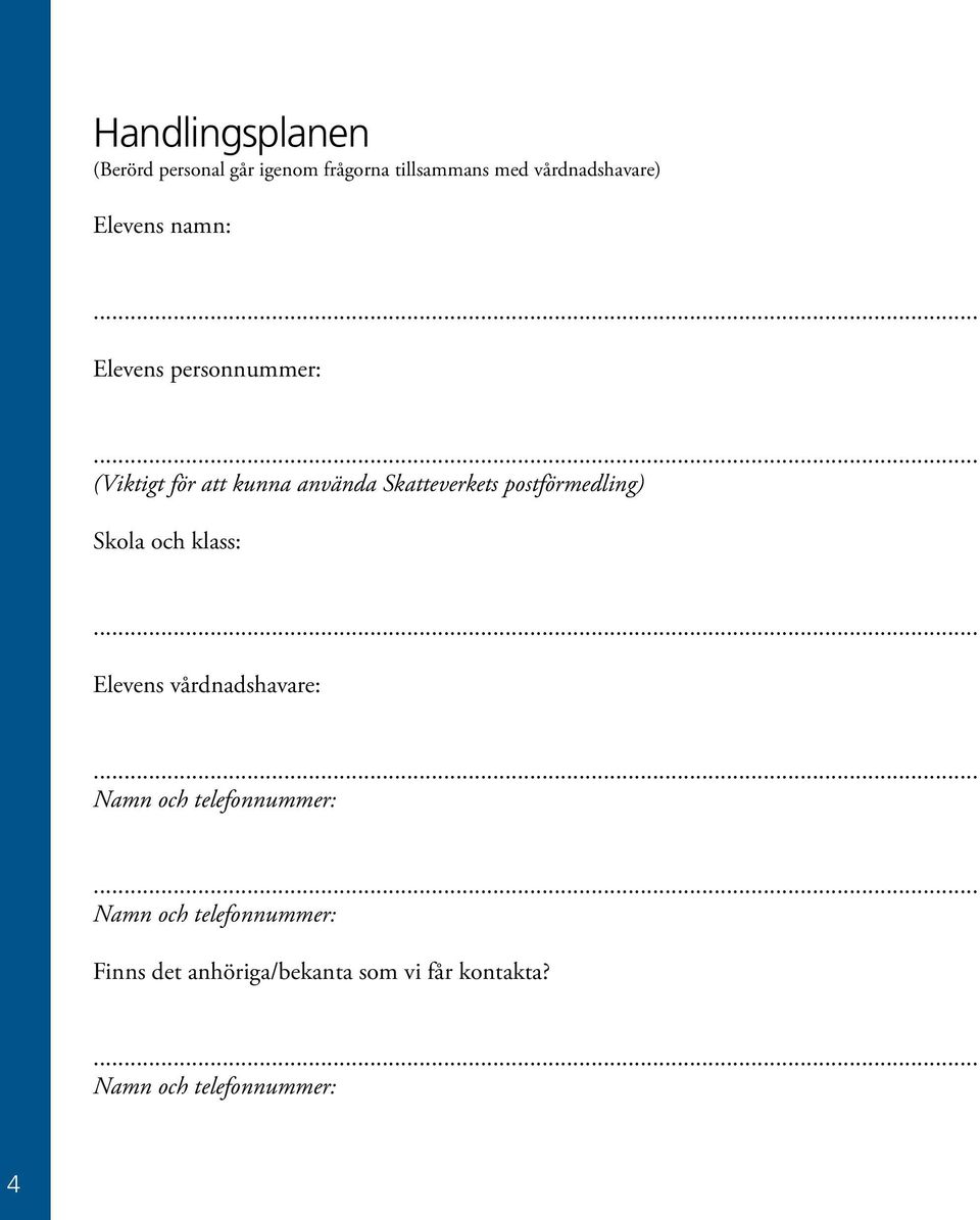 postförmedling) Skola och klass: Elevens vårdnadshavare: Namn och telefonnummer: Namn