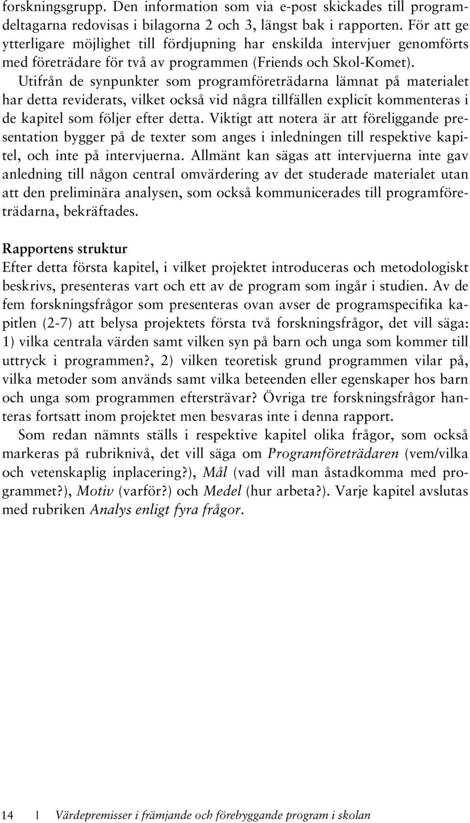 Utifrån de synpunkter som programföreträdarna lämnat på materialet har detta reviderats, vilket också vid några tillfällen explicit kommenteras i de kapitel som följer efter detta.