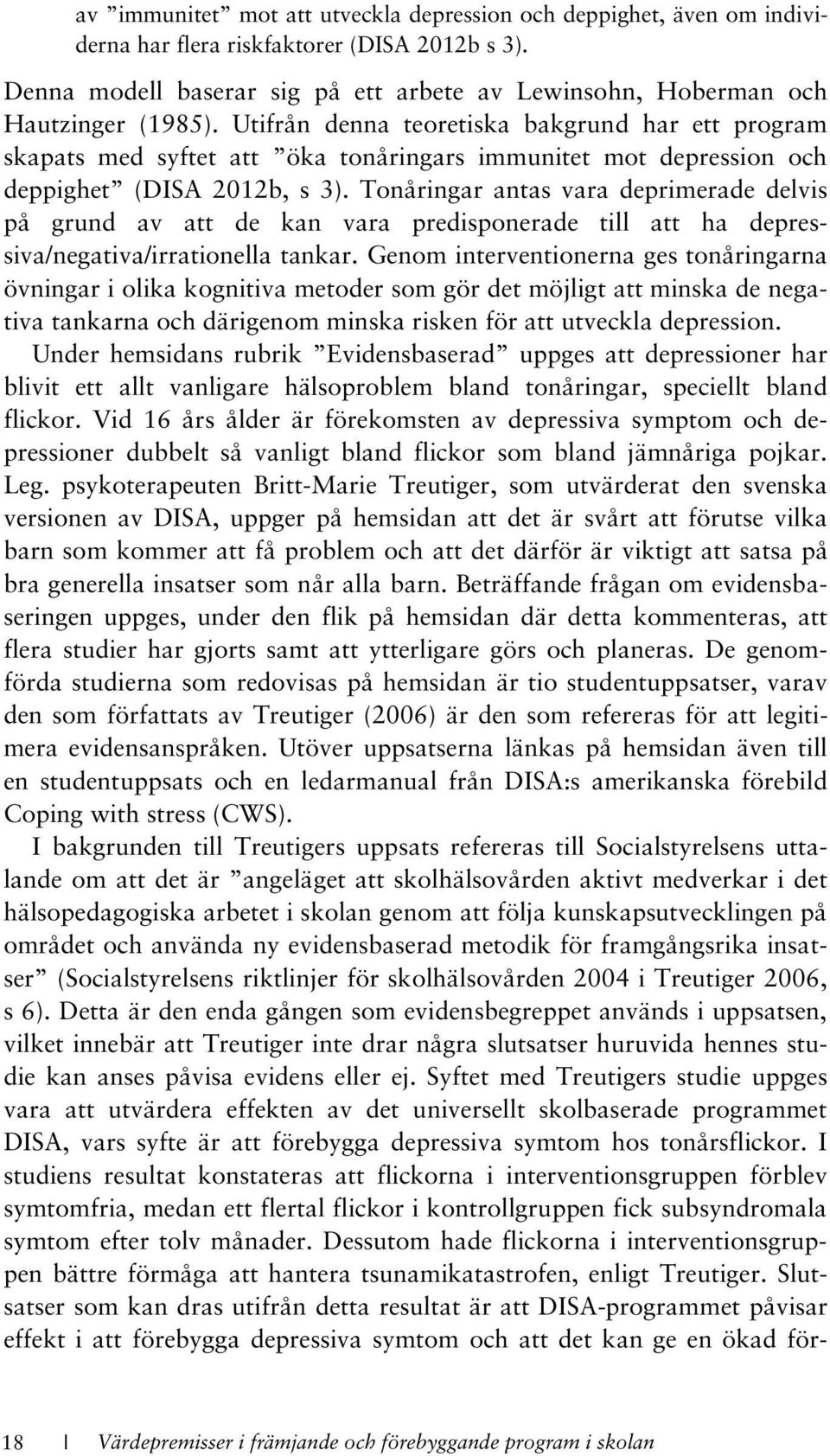 Utifrån denna teoretiska bakgrund har ett program skapats med syftet att öka tonåringars immunitet mot depression och deppighet (DISA 2012b, s 3).