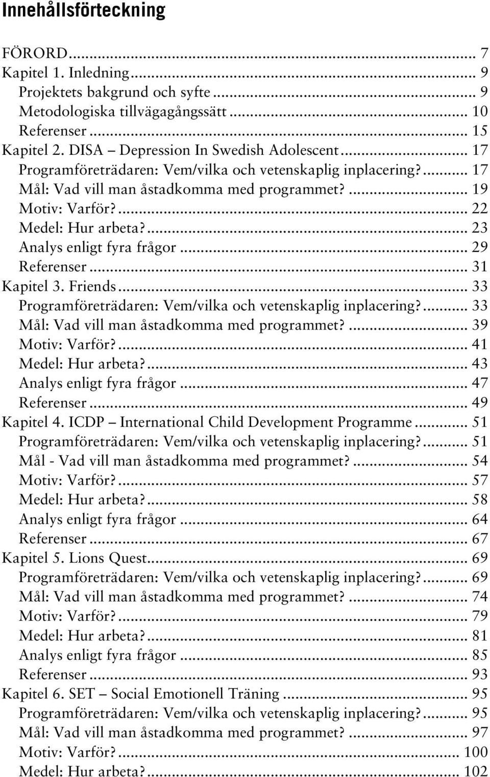 .. 29 Referenser... 31 Kapitel 3. Friends... 33 Programföreträdaren: Vem/vilka och vetenskaplig inplacering?... 33 Mål: Vad vill man åstadkomma med programmet?... 39 Motiv: Varför?