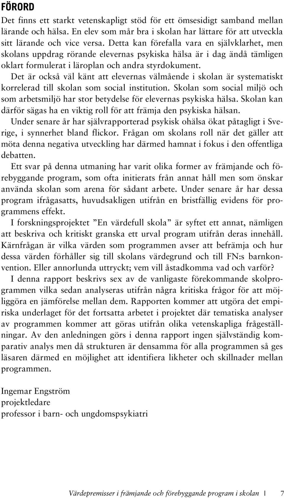 Det är också väl känt att elevernas välmående i skolan är systematiskt korrelerad till skolan som social institution.