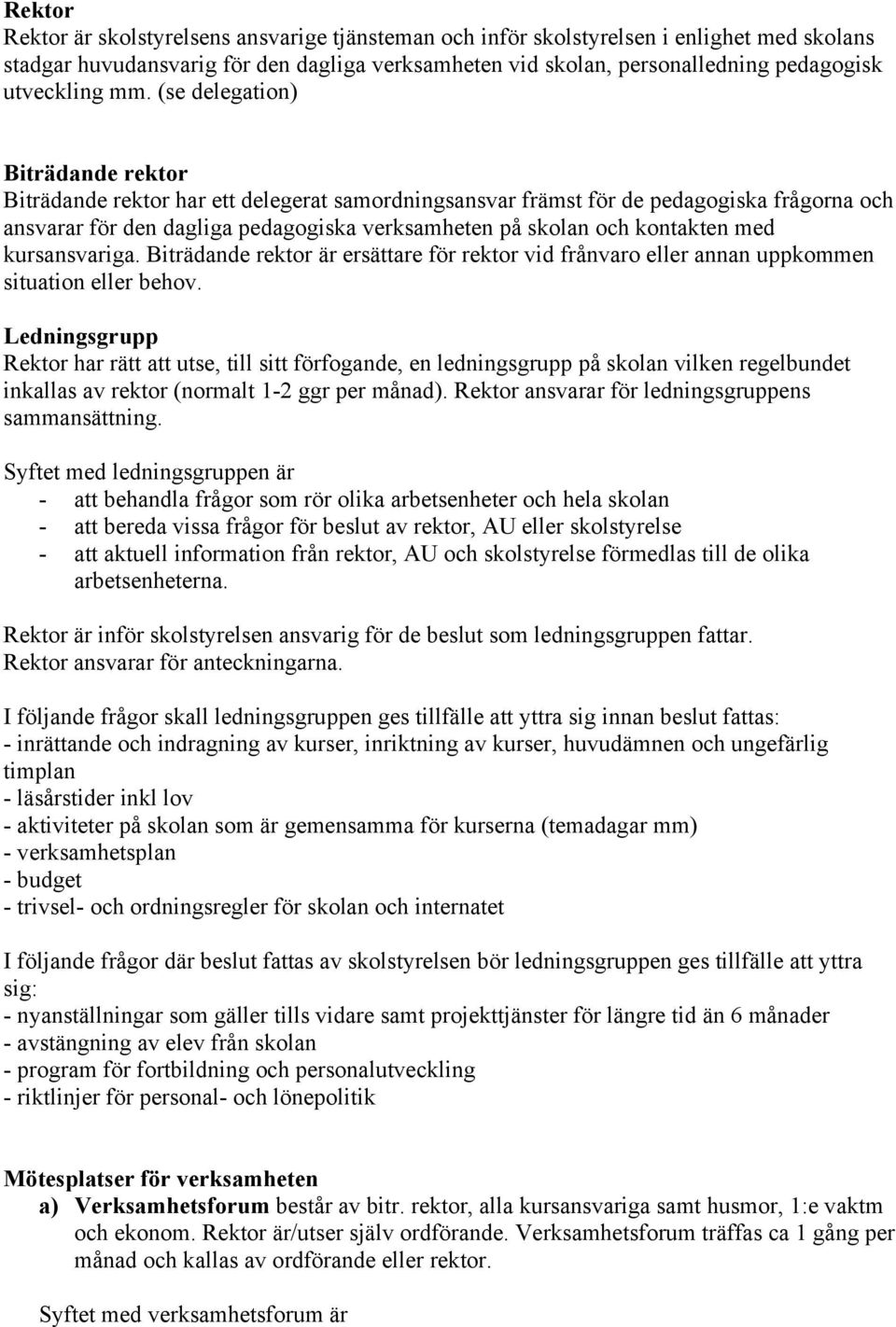 (se delegation) Biträdande rektor Biträdande rektor har ett delegerat samordningsansvar främst för de pedagogiska frågorna och ansvarar för den dagliga pedagogiska verksamheten på skolan och