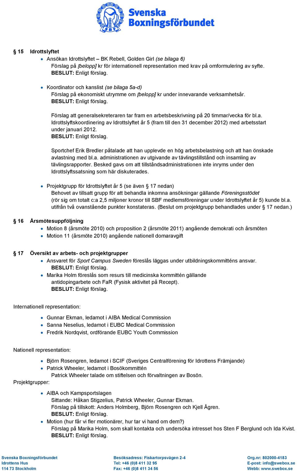 Förslag att generalsekreteraren tar fram en arbetsbeskrivning på 20 timmar/vecka för bl.a. Idrottslyftskoordinering av Idrottslyftet år 5 (fram till den 31 december 2012) med arbetsstart under januari 2012.