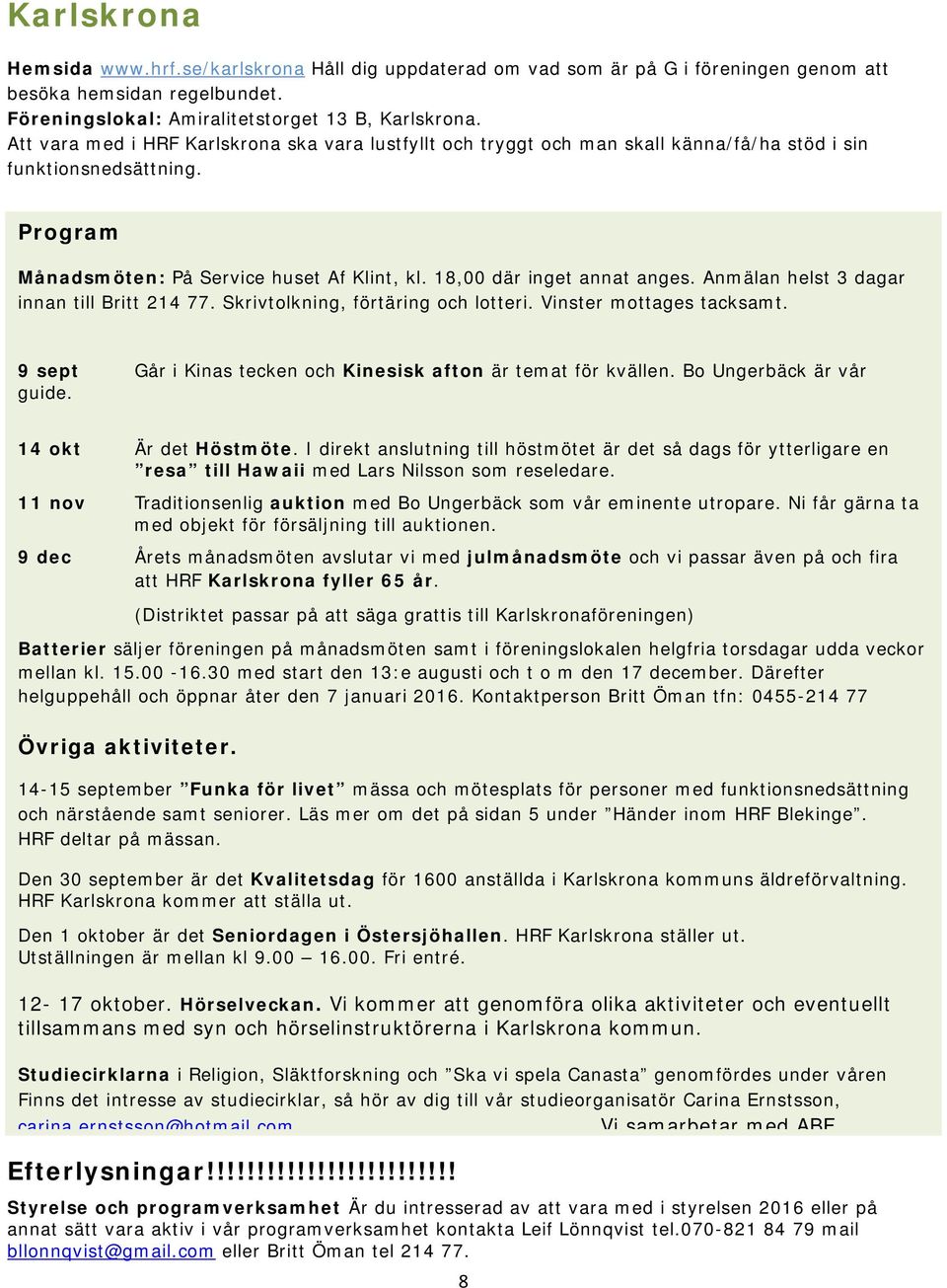 Anmälan helst 3 dagar innan till Britt 214 77. Skrivtolkning, förtäring och lotteri. Vinster mottages tacksamt. 9 sept Går i Kinas tecken och Kinesisk afton är temat för kvällen.