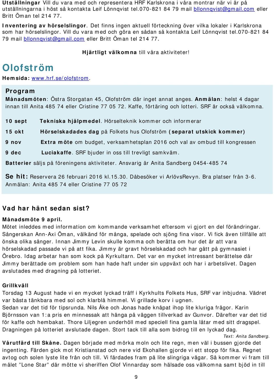 Vill du vara med och göra en sådan så kontakta Leif Lönnqvist tel.070-821 84 79 mail bllonnqvist@gmail.com eller Britt Öman tel 214 77. Olofström Hemsida: www.hrf.se/olofstrom.