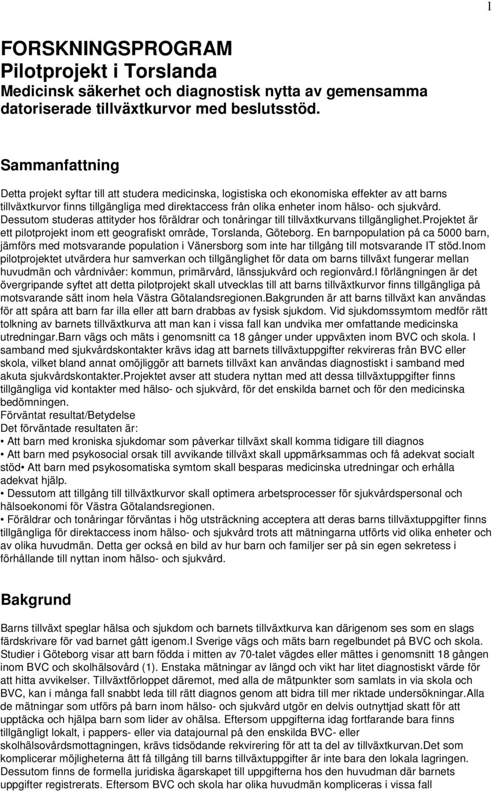 sjukvård. Dessutom studeras attityder hos föräldrar och tonåringar till tillväxtkurvans tillgänglighet.projektet är ett pilotprojekt inom ett geografiskt område, Torslanda, Göteborg.