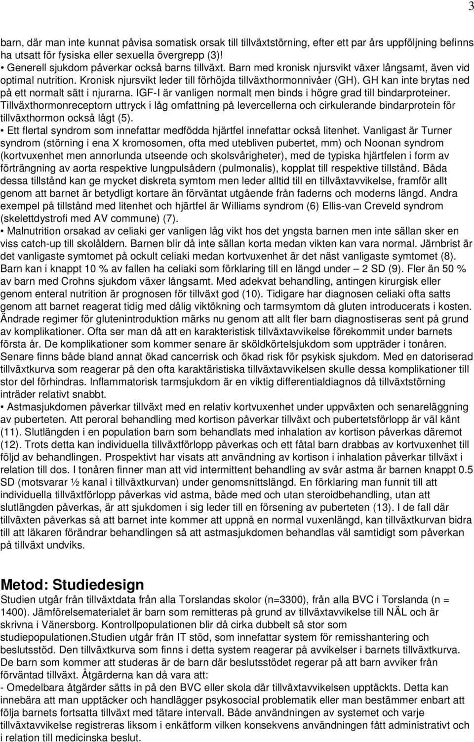 GH kan inte brytas ned på ett normalt sätt i njurarna. IGF-I är vanligen normalt men binds i högre grad till bindarproteiner.