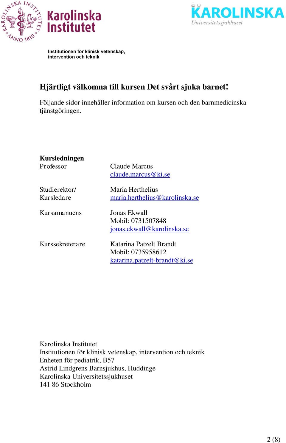 herthelius@karolinska.se Jonas Ekwall Mobil: 0731507848 jonas.ekwall@karolinska.se Katarina Patzelt Brandt Mobil: 0735958612 katarina.patzelt-brandt@ki.