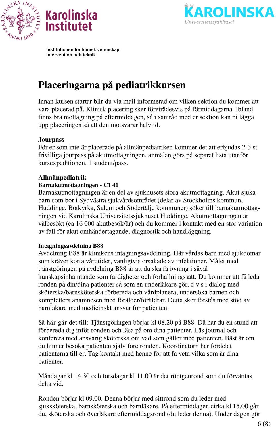 Jourpass För er som inte är placerade på allmänpediatriken kommer det att erbjudas 2-3 st frivilliga jourpass på akutmottagningen, anmälan görs på separat lista utanför kursexpeditionen.