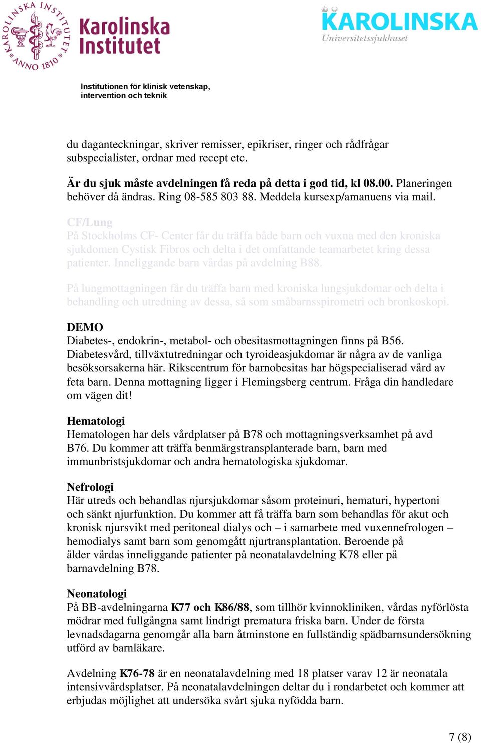 CF/Lung På Stockholms CF- Center får du träffa både barn och vuxna med den kroniska sjukdomen Cystisk Fibros och delta i det omfattande teamarbetet kring dessa patienter.