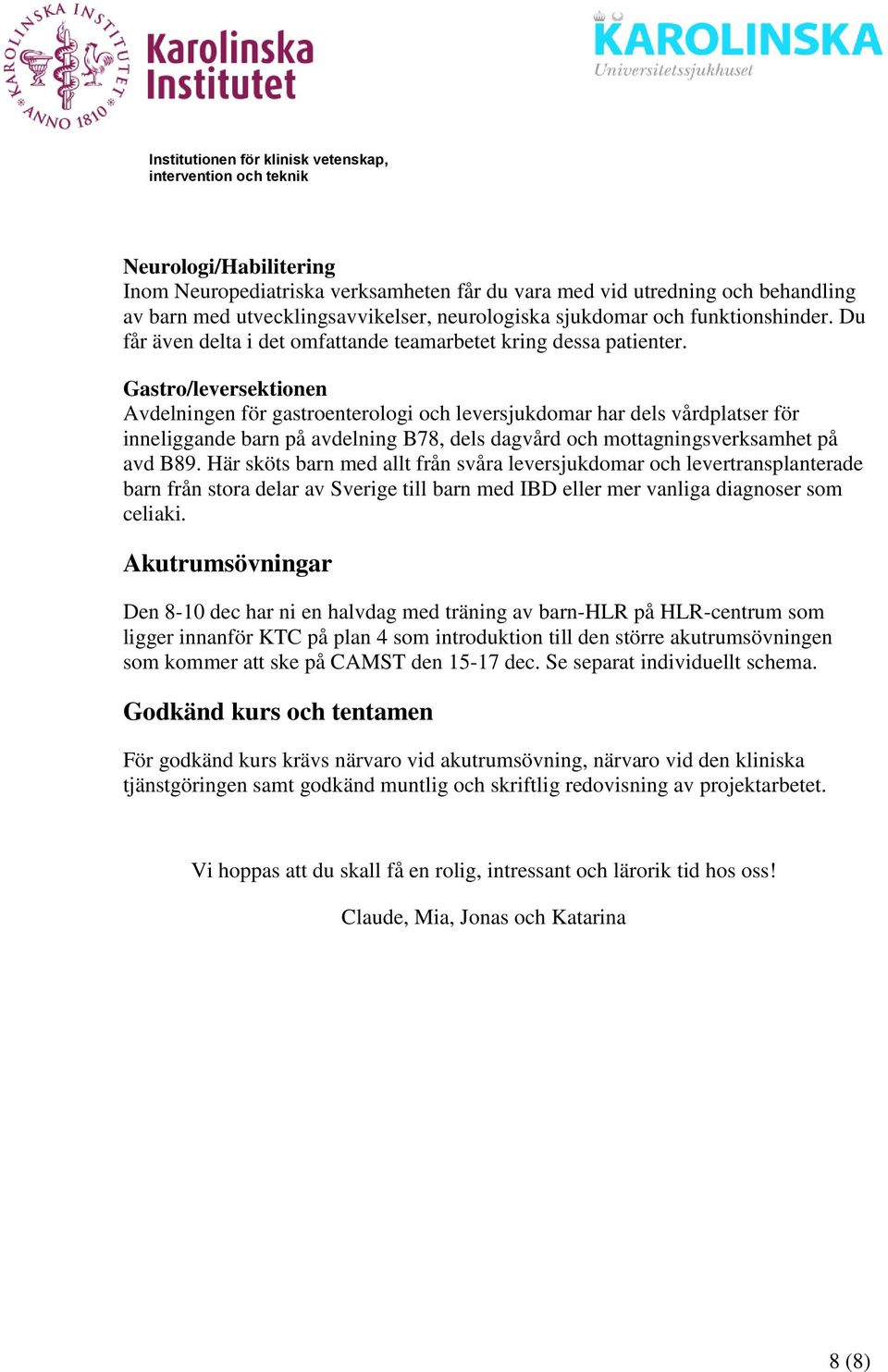 Gastro/leversektionen Avdelningen för gastroenterologi och leversjukdomar har dels vårdplatser för inneliggande barn på avdelning B78, dels dagvård och mottagningsverksamhet på avd B89.