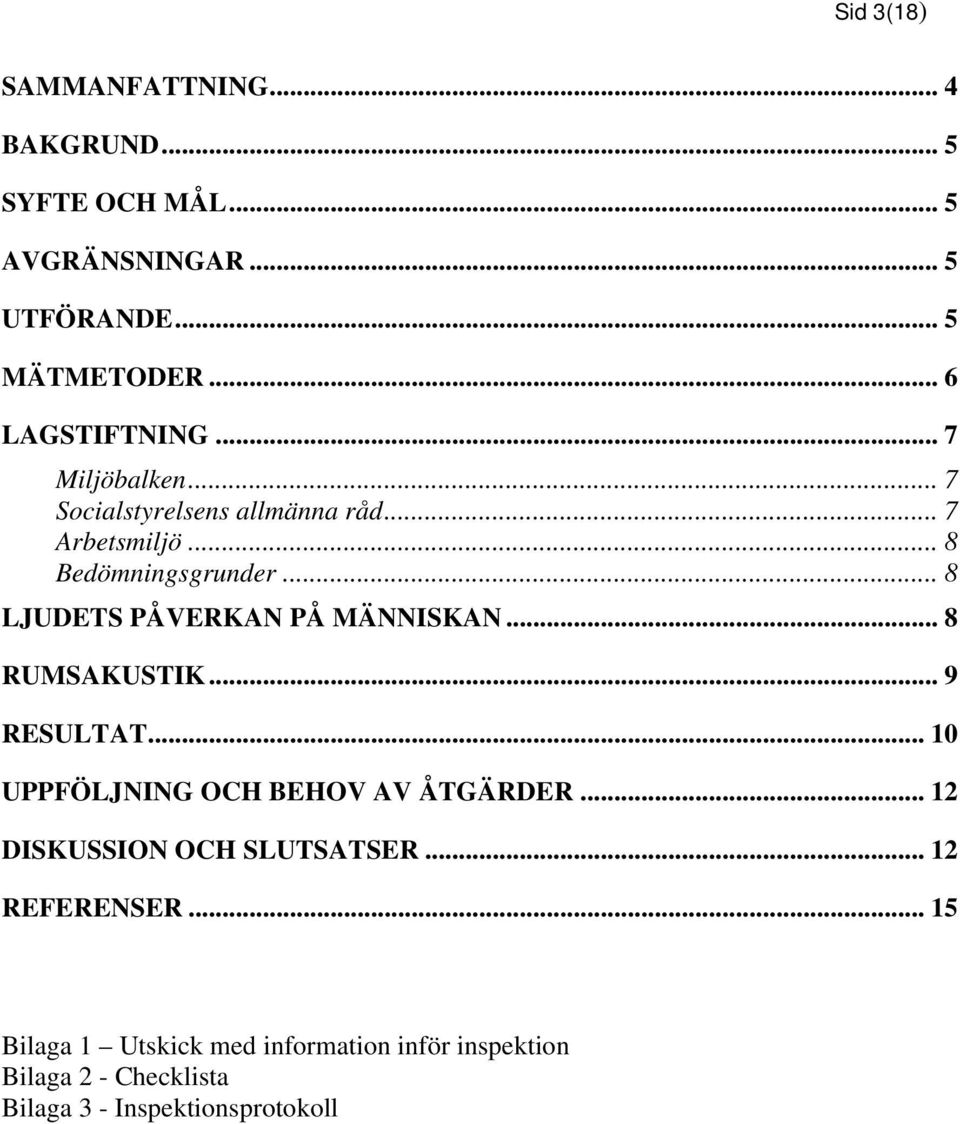 .. 8 LJUDETS PÅVERKAN PÅ MÄNNISKAN... 8 RUMSAKUSTIK... 9 RESULTAT... 10 UPPFÖLJNING OCH BEHOV AV ÅTGÄRDER.