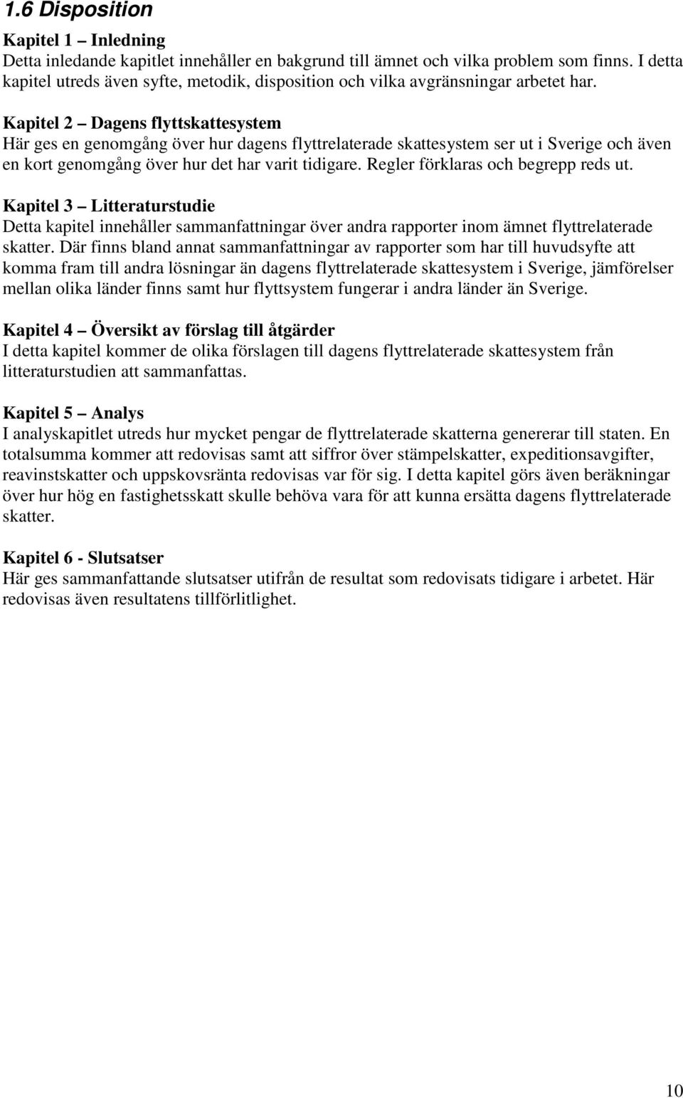 Kapitel 2 Dagens flyttskattesystem Här ges en genomgång över hur dagens flyttrelaterade skattesystem ser ut i Sverige och även en kort genomgång över hur det har varit tidigare.