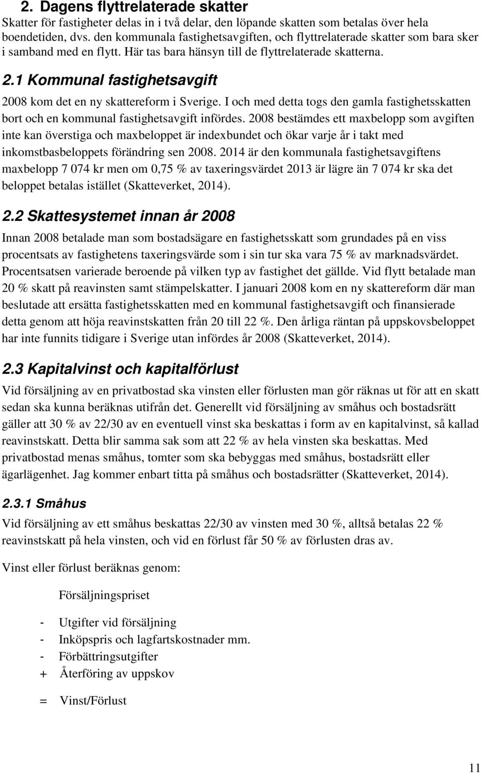 1 Kommunal fastighetsavgift 2008 kom det en ny skattereform i Sverige. I och med detta togs den gamla fastighetsskatten bort och en kommunal fastighetsavgift infördes.
