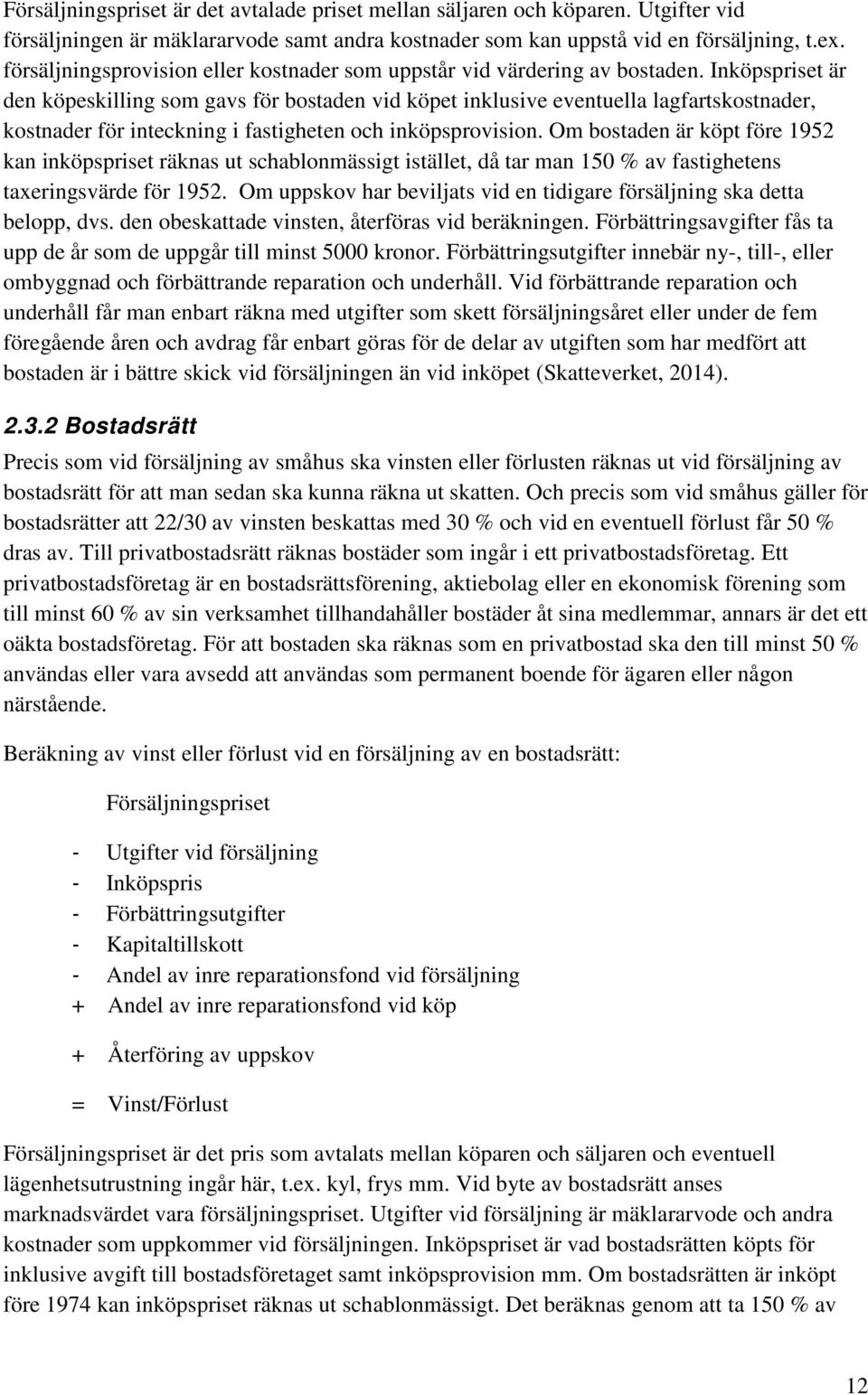 Inköpspriset är den köpeskilling som gavs för bostaden vid köpet inklusive eventuella lagfartskostnader, kostnader för inteckning i fastigheten och inköpsprovision.