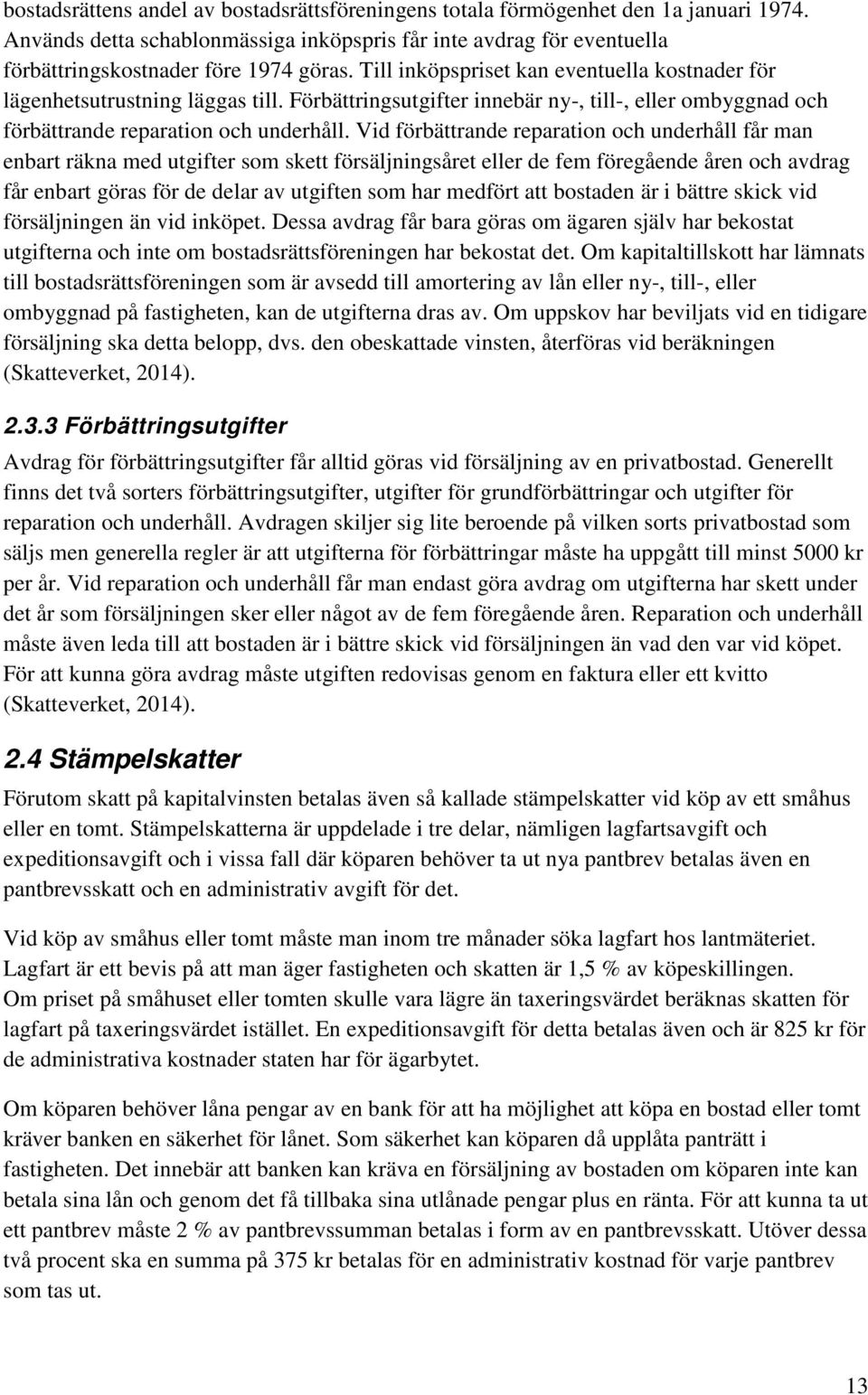 Vid förbättrande reparation och underhåll får man enbart räkna med utgifter som skett försäljningsåret eller de fem föregående åren och avdrag får enbart göras för de delar av utgiften som har