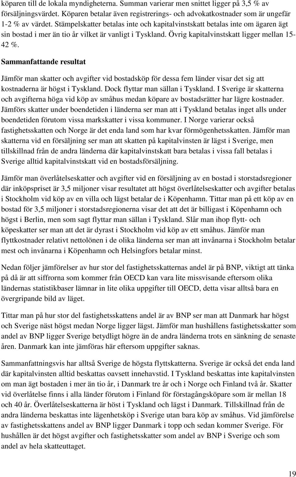 Sammanfattande resultat Jämför man skatter och avgifter vid bostadsköp för dessa fem länder visar det sig att kostnaderna är högst i Tyskland. Dock flyttar man sällan i Tyskland.