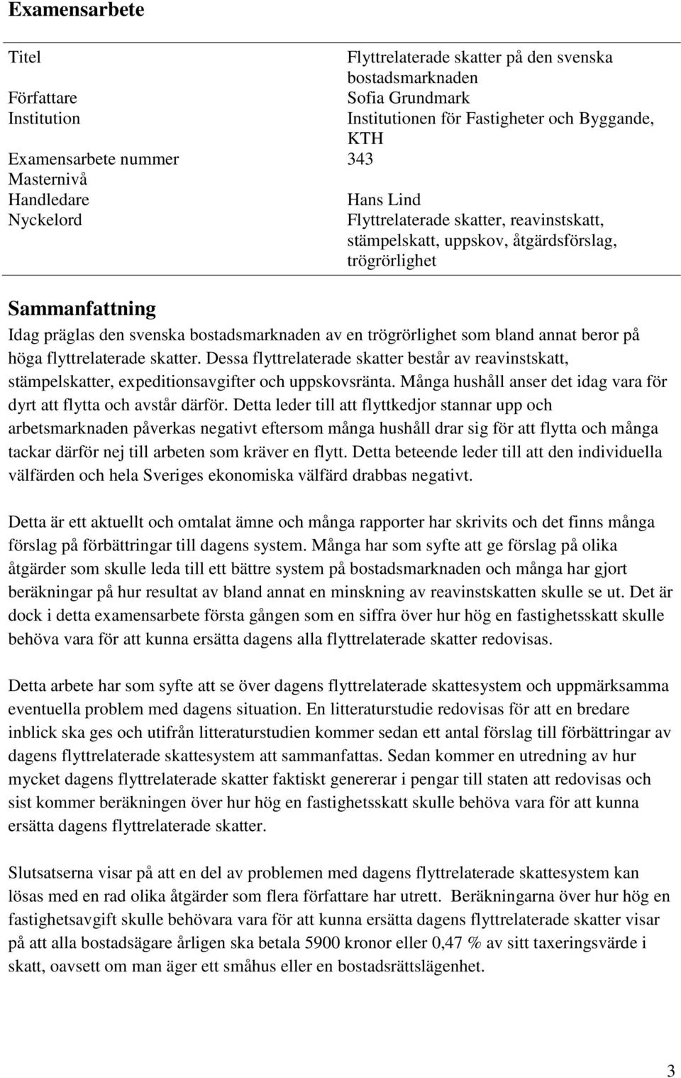 trögrörlighet som bland annat beror på höga flyttrelaterade skatter. Dessa flyttrelaterade skatter består av reavinstskatt, stämpelskatter, expeditionsavgifter och uppskovsränta.