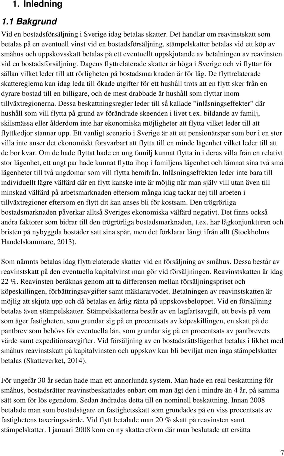 betalningen av reavinsten vid en bostadsförsäljning. Dagens flyttrelaterade skatter är höga i Sverige och vi flyttar för sällan vilket leder till att rörligheten på bostadsmarknaden är för låg.