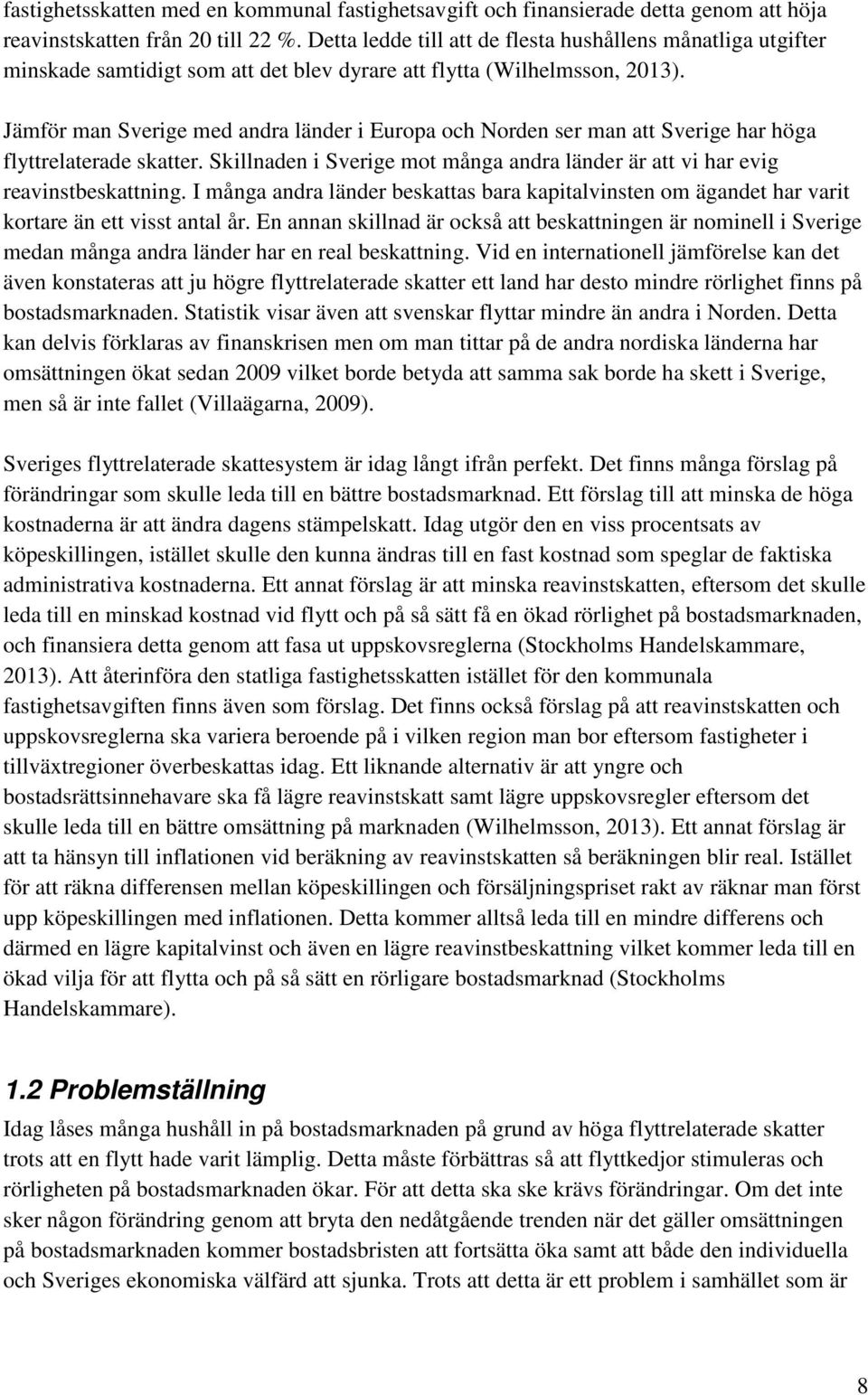 Jämför man Sverige med andra länder i Europa och Norden ser man att Sverige har höga flyttrelaterade skatter. Skillnaden i Sverige mot många andra länder är att vi har evig reavinstbeskattning.