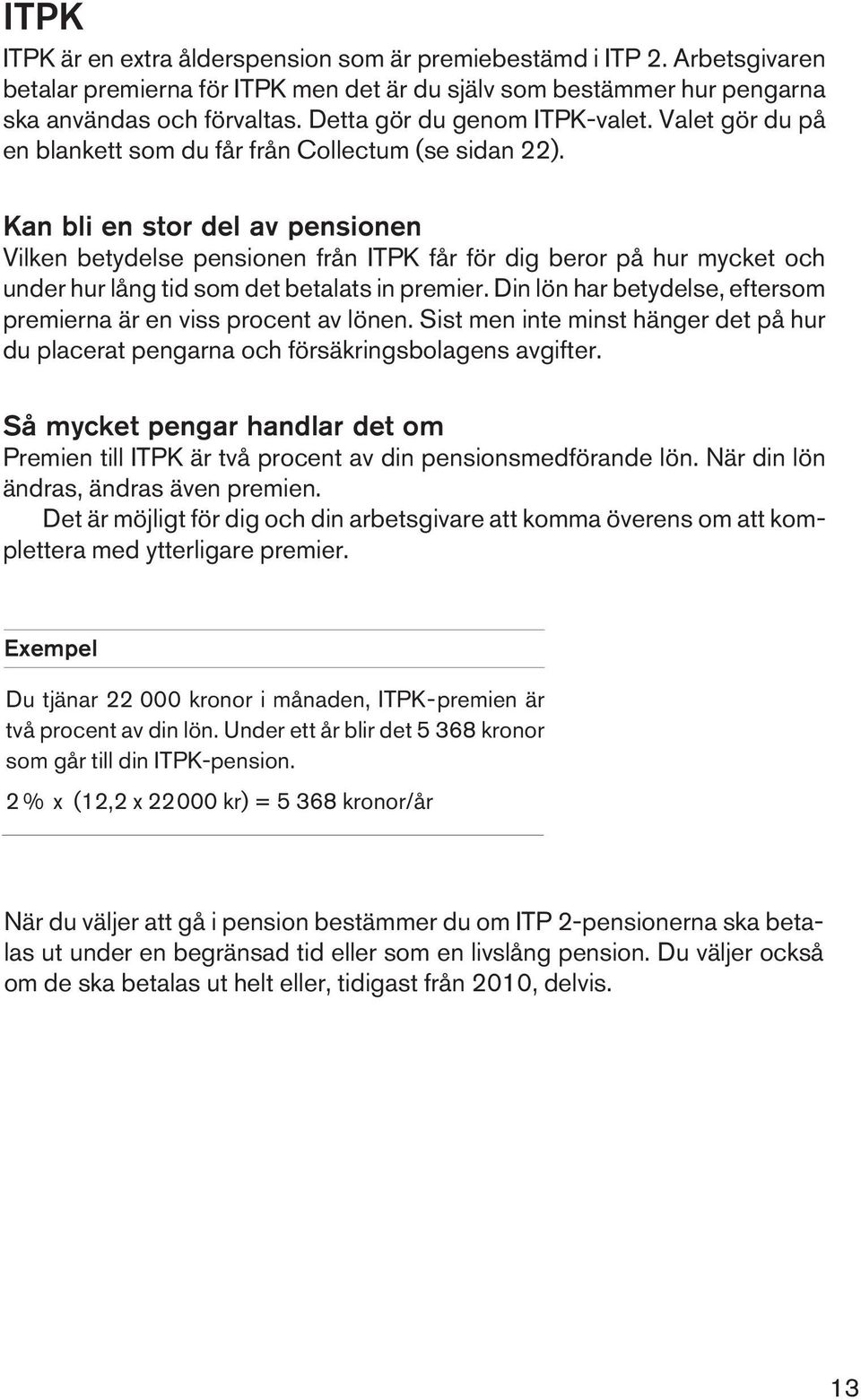 Kan bli en stor del av pensionen Vilken betydelse pensionen från ITPK får för dig beror på hur mycket och under hur lång tid som det betalats in premier.