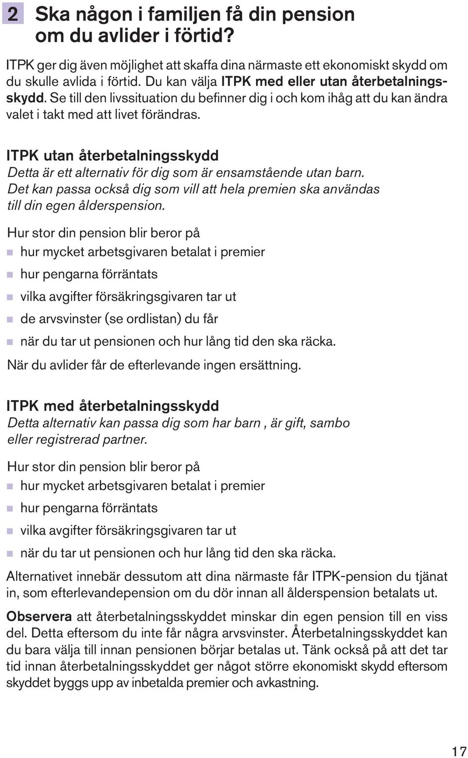 ITPK utan återbetalningsskydd Detta är ett alternativ för dig som är ensamstående utan barn. Det kan passa också dig som vill att hela premien ska användas till din egen ålderspension.