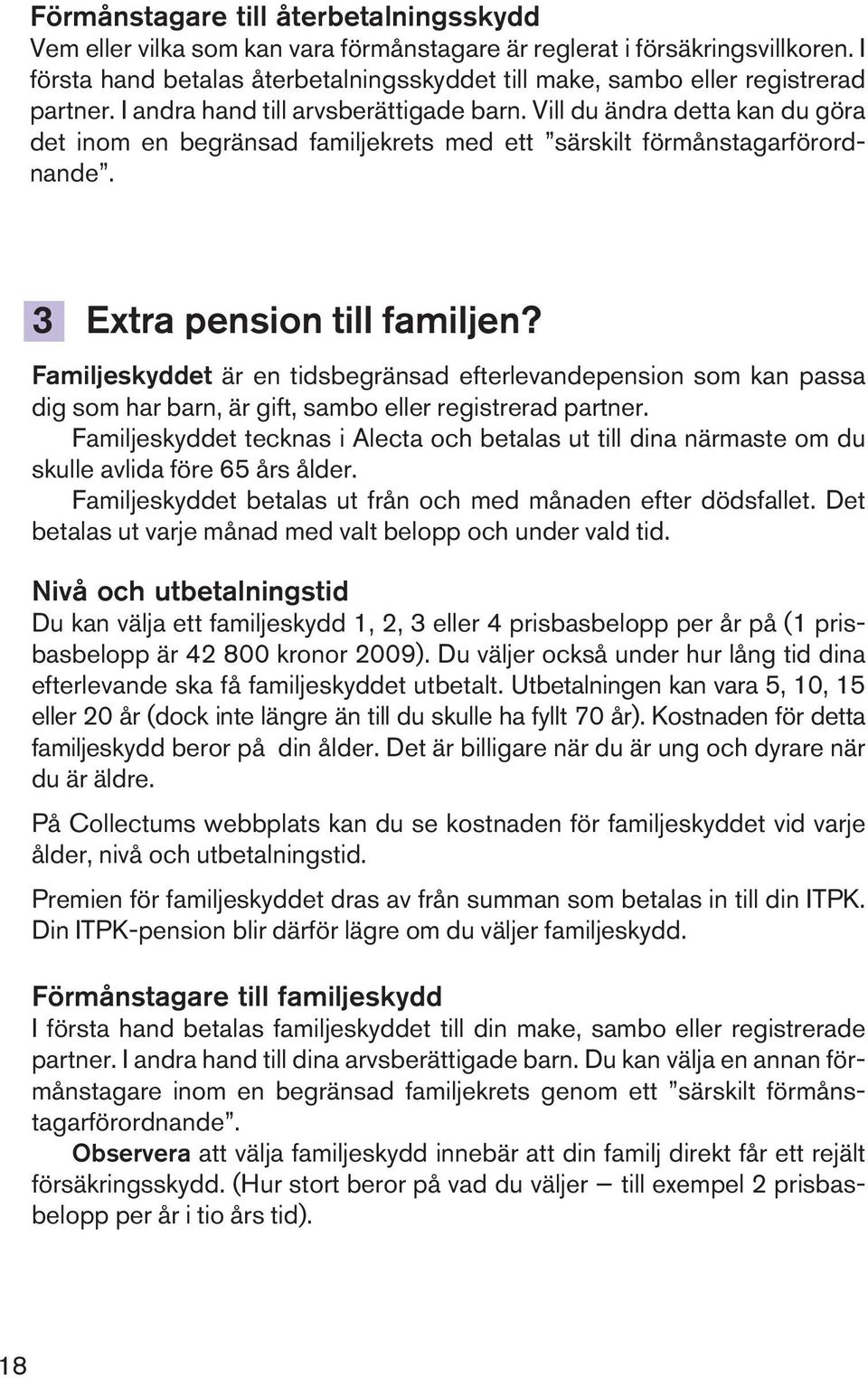 Vill du ändra detta kan du göra det inom en begränsad familjekrets med ett särskilt förmånstagarförordnande. 3 Extra pension till familjen?