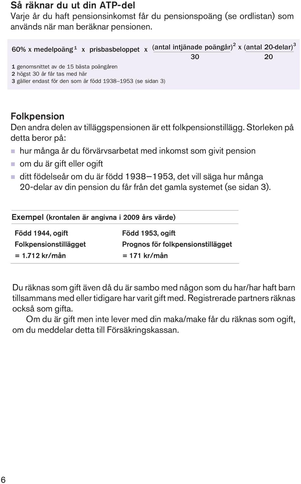 1953 (se sidan 3) 30 20 Folkpension Den andra delen av tilläggspensionen är ett folkpensionstillägg.