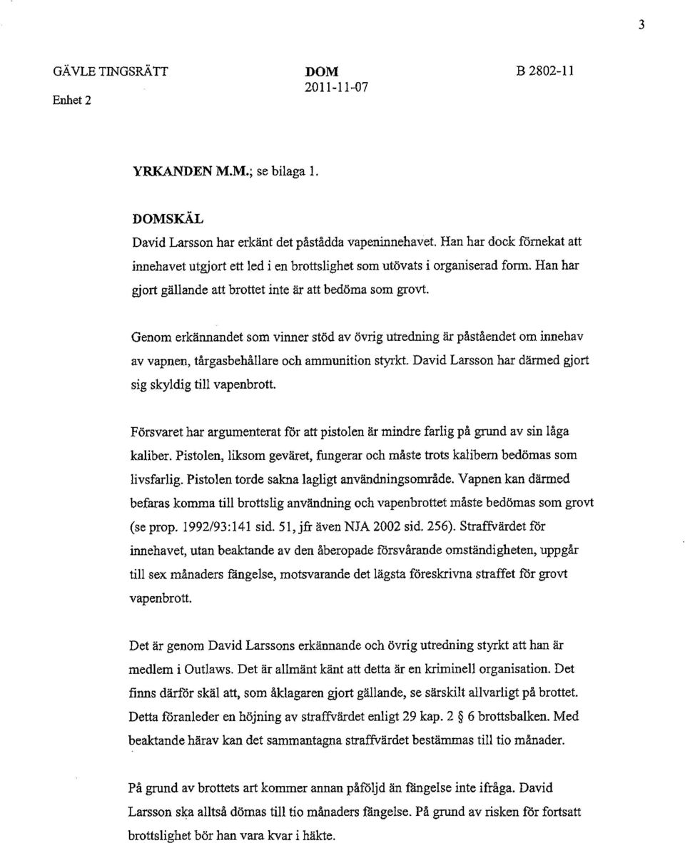 Genom erkännandet som vinner stöd av övrig utredning är påståendet om innehav av vapnen, tårgasbehållare och ammunition styrkt. David Larsson har därmed gjort sig skyldig till vapenbrott.
