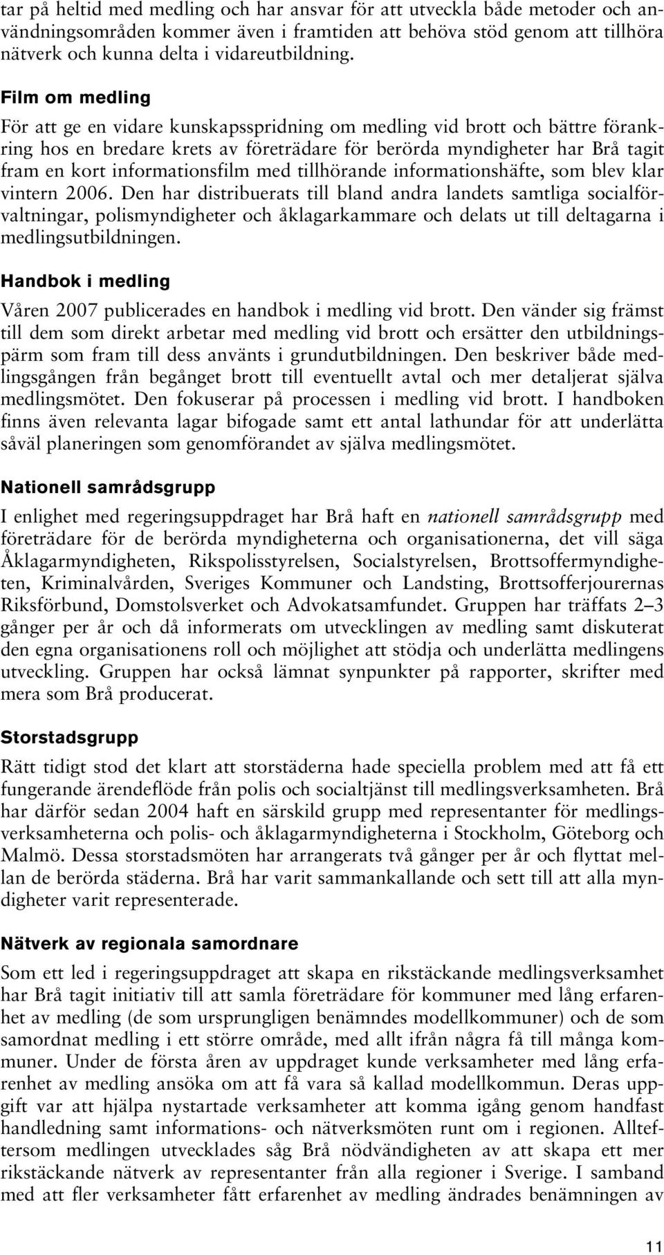 informationsfilm med tillhörande informationshäfte, som blev klar vintern 2006.